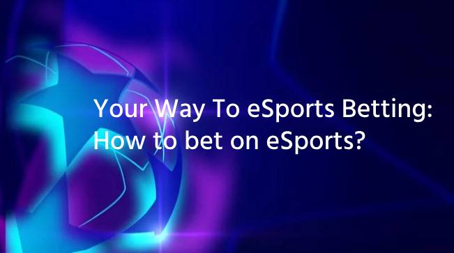 Your Way To eSports Betting: How to bet on eSports?